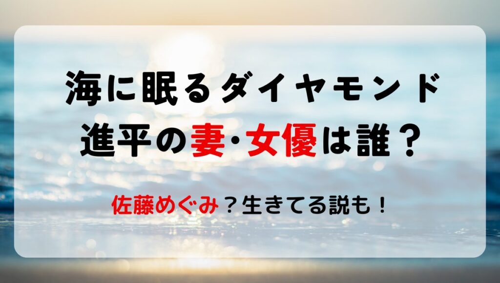 【海に眠るダイヤモンド】進平の妻えい子役は佐藤めぐみ!生きてる説も