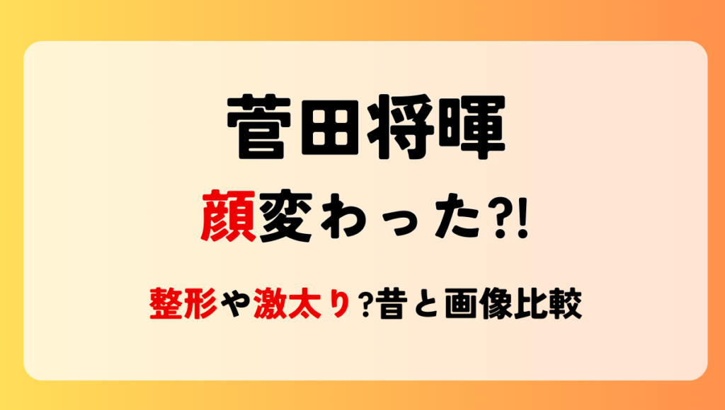 2024最新!菅田将暉の顔変わった?!整形疑惑や激太り?!理由5つを昔と画像比較