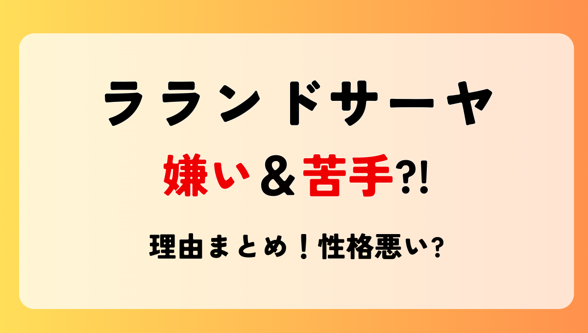 ラランドサーヤが嫌い＆苦手?!噂の理由5つ!性格悪い?無理の声なぜ?