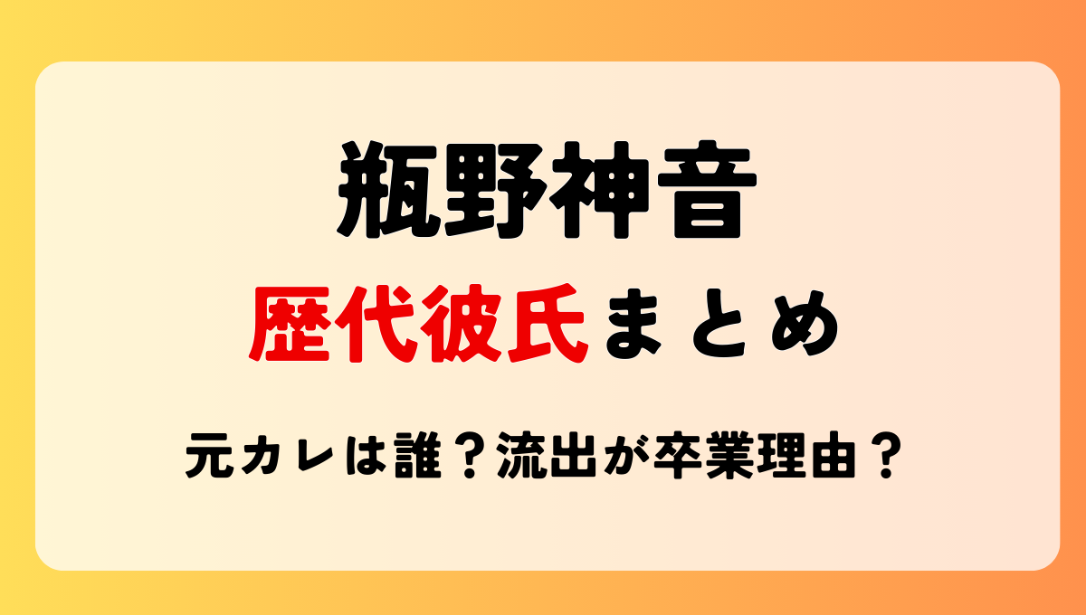 2024最新!瓶野神音の歴代彼氏1人!元カレは誰?流出2回が卒業理由?