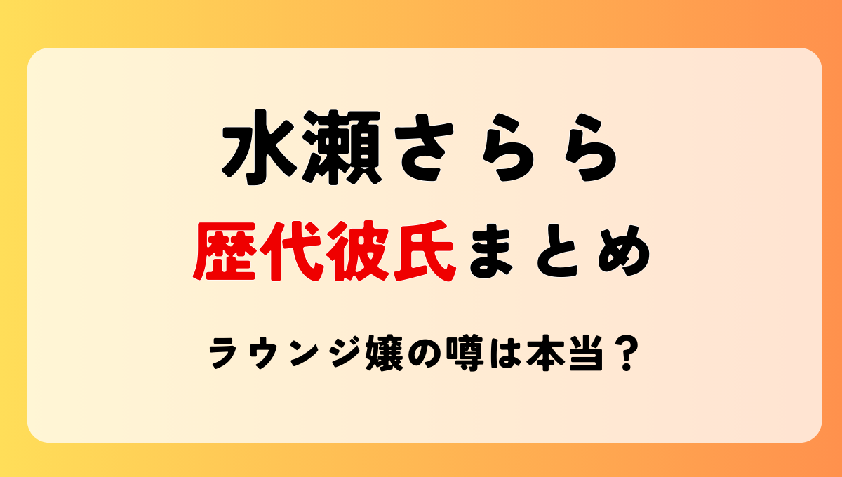 2024最新!水瀬さららの歴代彼氏まとめ!元カレは誰?ラウンジ嬢の噂も?