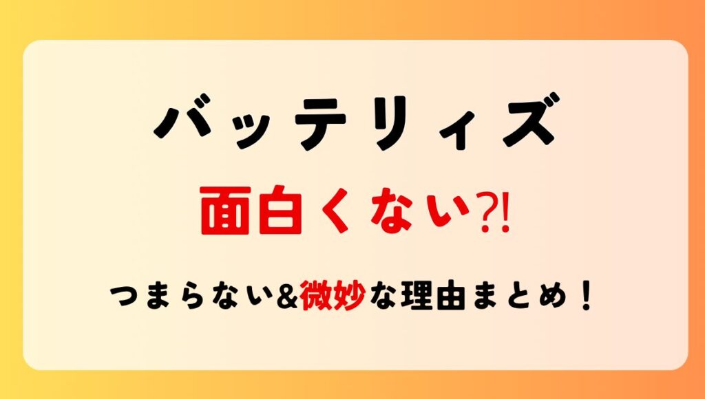 バッテリィズ面白くない&つまらない⁈理由5つ!バカキャラでうるさい？